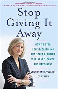 Stop Giving It Away: How to Stop Self-Sacrificing and Start Claiming Your Space, Power, and Happiness